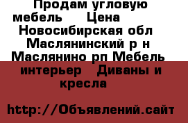 Продам угловую мебель   › Цена ­ 7 000 - Новосибирская обл., Маслянинский р-н, Маслянино рп Мебель, интерьер » Диваны и кресла   